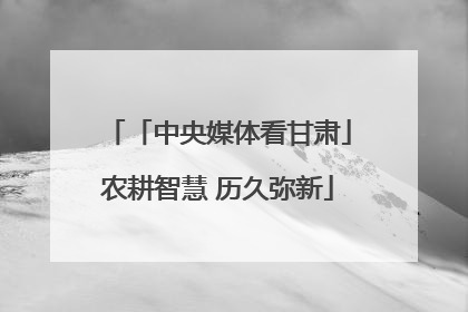「中央媒体看甘肃」农耕智慧 历久弥新