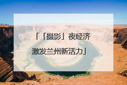 「摄影」夜经济激发兰州新活力
