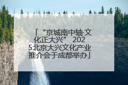“京城南中轴·文化正大兴” 2025北京大兴文化产业推介会于成都举办