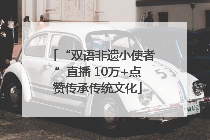“双语非遗小使者”直播 10万+点赞传承传统文化