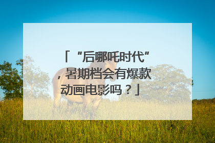 “后哪吒时代”，暑期档会有爆款动画电影吗？
