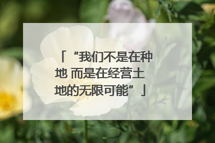 “我们不是在种地 而是在经营土地的无限可能”