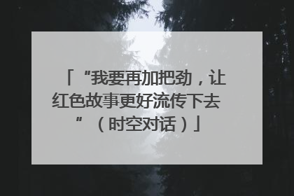 “我要再加把劲，让红色故事更好流传下去”（时空对话）