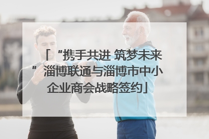“携手共进 筑梦未来”淄博联通与淄博市中小企业商会战略签约
