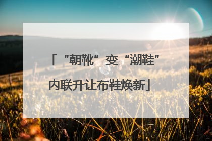 “朝靴”变“潮鞋”内联升让布鞋焕新