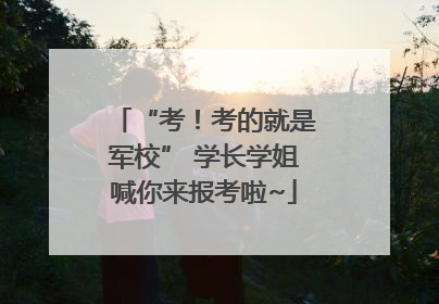 “考！考的就是军校” 学长学姐喊你来报考啦~