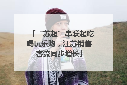 “苏超”串联起吃喝玩乐购，江苏销售客流同步增长