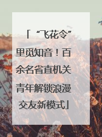 “飞花令”里觅知音！百余名省直机关青年解锁浪漫交友新模式
