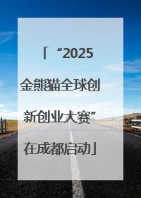 “2025金熊猫全球创新创业大赛”在成都启动