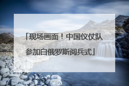 现场画面！中国仪仗队参加白俄罗斯阅兵式