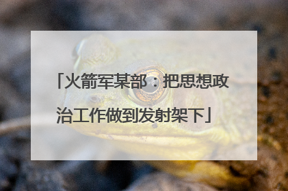 火箭军某部：把思想政治工作做到发射架下