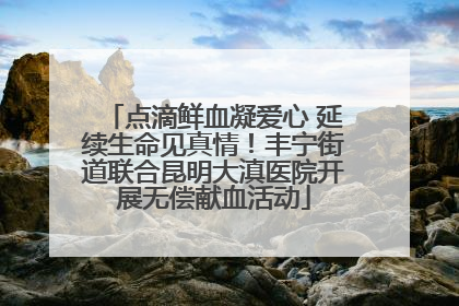 点滴鲜血凝爱心 延续生命见真情！丰宁街道联合昆明大滇医院开展无偿献血活动