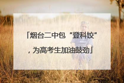 烟台二中包“登科饺”，为高考生加油鼓劲