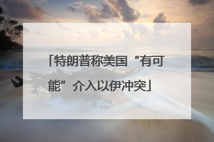 特朗普称美国“有可能”介入以伊冲突