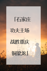 石家庄功夫主场战胜重庆铜梁龙