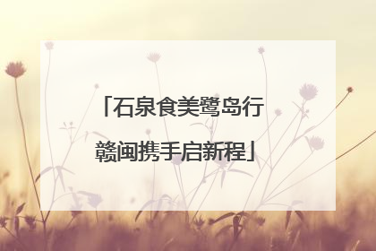 石泉食美鹭岛行 赣闽携手启新程