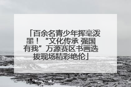 百余名青少年挥毫泼墨！“文化传承 强国有我”万源赛区书画选拔现场精彩绝伦