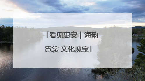 看见惠安｜海韵霓裳 文化瑰宝