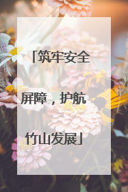 筑牢安全屏障，护航竹山发展