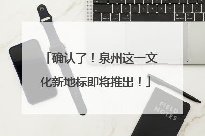 确认了！泉州这一文化新地标即将推出！