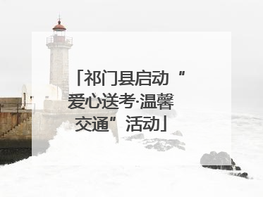 祁门县启动“爱心送考·温馨交通”活动