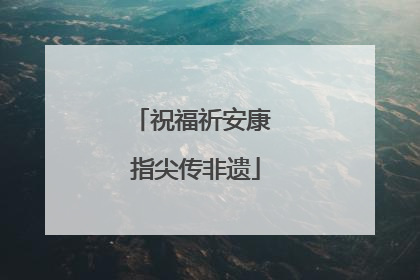 祝福祈安康 指尖传非遗
