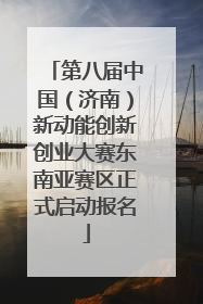 第八届中国（济南）新动能创新创业大赛东南亚赛区正式启动报名