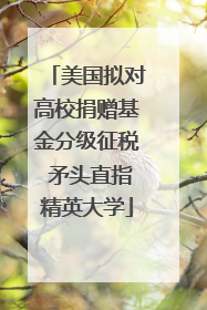 美国拟对高校捐赠基金分级征税 矛头直指精英大学
