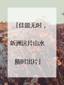 佳景无时，新洲这片山水随时出片