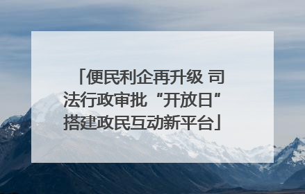 便民利企再升级 司法行政审批“开放日”搭建政民互动新平台