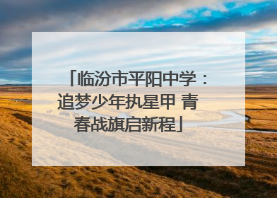 临汾市平阳中学：追梦少年执星甲 青春战旗启新程