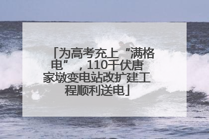 为高考充上“满格电”，110千伏唐家墩变电站改扩建工程顺利送电