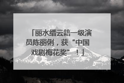 丽水缙云籍一级演员陈丽俐，获“中国戏剧梅花奖”！