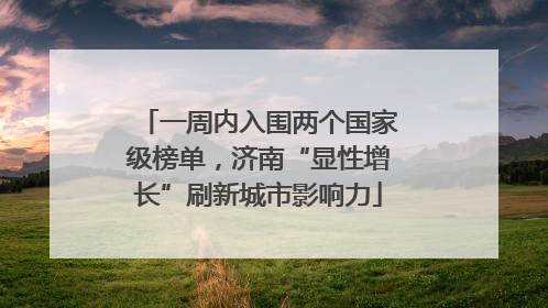 一周内入围两个国家级榜单，济南“显性增长”刷新城市影响力
