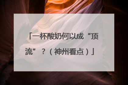 一杯酸奶何以成“顶流”？（神州看点）