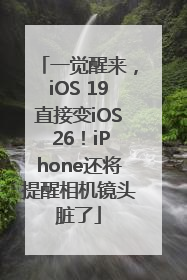 一觉醒来，iOS 19直接变iOS 26！iPhone还将提醒相机镜头脏了