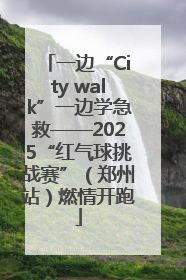 一边“City walk”一边学急救——2025“红气球挑战赛”（郑州站）燃情开跑