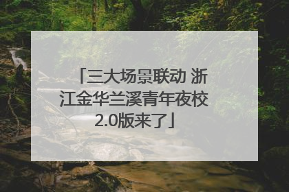 三大场景联动 浙江金华兰溪青年夜校2.0版来了