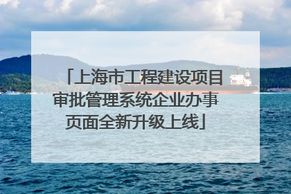 上海市工程建设项目审批管理系统企业办事页面全新升级上线