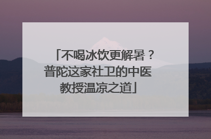 不喝冰饮更解暑？普陀这家社卫的中医教授温凉之道