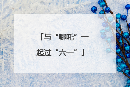 与“哪吒”一起过“六一”