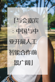 与会嘉宾：中国与中亚开展人工智能合作前景广阔