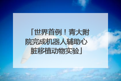 世界首例！青大附院完成机器人辅助心脏移植动物实验