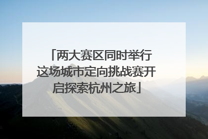 两大赛区同时举行 这场城市定向挑战赛开启探索杭州之旅