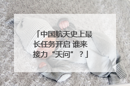 中国航天史上最长任务开启 谁来接力“天问”?
