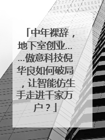 中年裸辞，地下室创业……傲意科技倪华良如何破局，让智能仿生手走进千家万户？