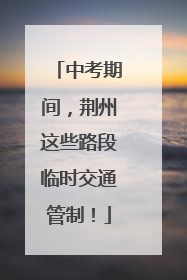 中考期间，荆州这些路段临时交通管制！
