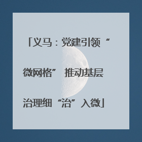 义马：党建引领“微网格” 推动基层治理细“治”入微