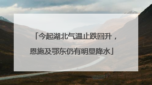 今起湖北气温止跌回升，恩施及鄂东仍有明显降水