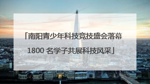 南阳青少年科技竞技盛会落幕 1800 名学子共展科技风采
